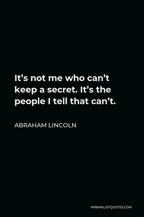 Abraham Lincoln Quote Its Not Me Who Cant Keep A Secret Its The