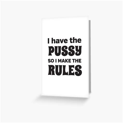 I Have The Pussy So I Make The Rules Greeting Card For Sale By Bawdy Redbubble