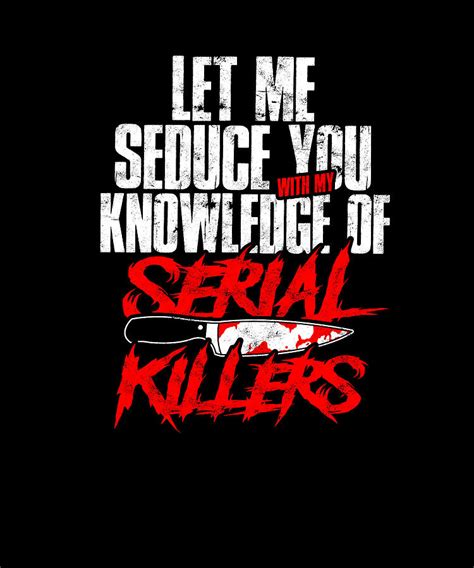 Let Me Seduce You With My Knowledge Of Serial Killers Directors Digital Art By Anthony Isha