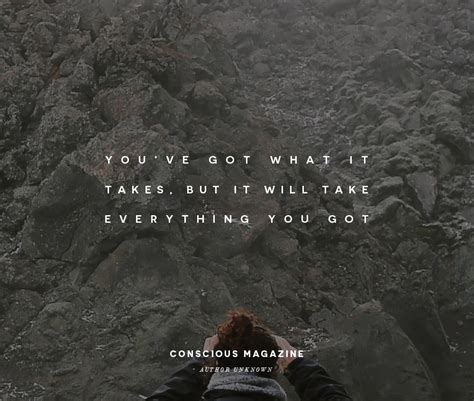 Youve Got What It Takes But It Will Take Everything You Got