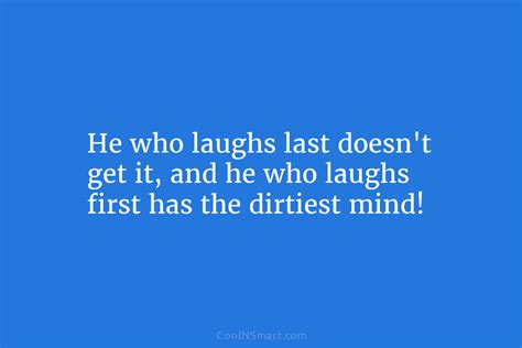 Quote He Who Laughs Last Well Laughs Last What Were You Expecting