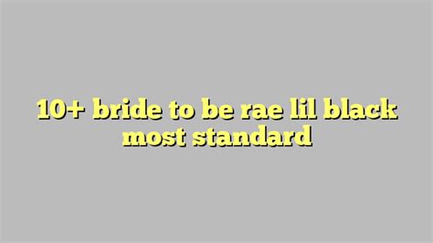 10 Bride To Be Rae Lil Black Most Standard Công Lý And Pháp Luật