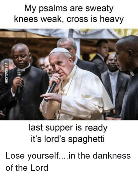 My Psalms Are Sweaty Knees Weak Cross Is Heavy Last Supper