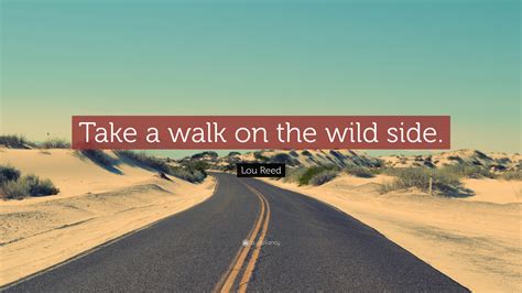 Lou Reed Quote Take A Walk On The Wild Side
