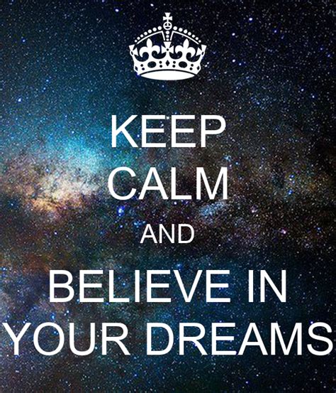 Keep Calm And Believe In Your Dreams Keep Calm And Carry On Image