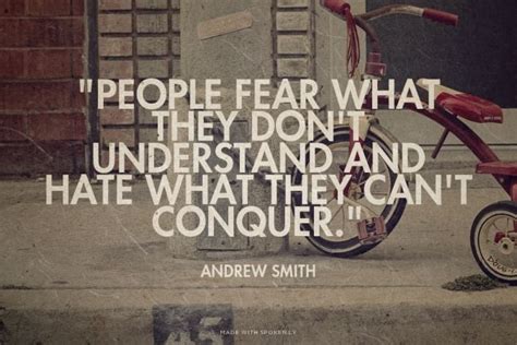 People Fear What They Dont Understand And Hate What They Cant