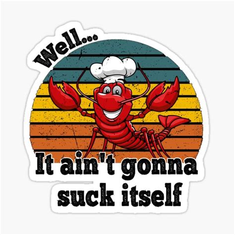Crawfish Seafood Well It Aint Gonna Suck Itself Sticker By Just A Dude Redbubble