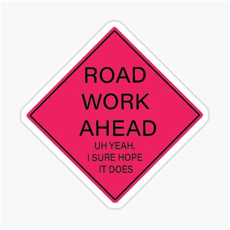 Road Work Ahead Uh Yeah I Sure Hope It Does Vine Sticker By Smtomko