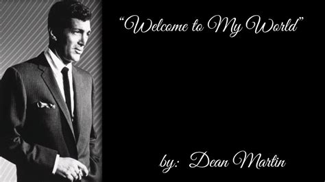Find similar artists, related songs, pictures and more at lyrics feast. Welcome to My World (w/lyrics) ~ Dean Martin - YouTube