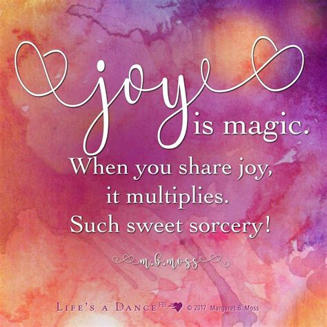 Joy Is Magic When You Share Joy It Multiplies Such Sweet Sorcery