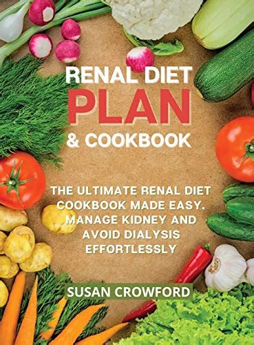 Renal Diet Plan And Cookbook The Ultimate Renal Diet Cookbook Made Easy