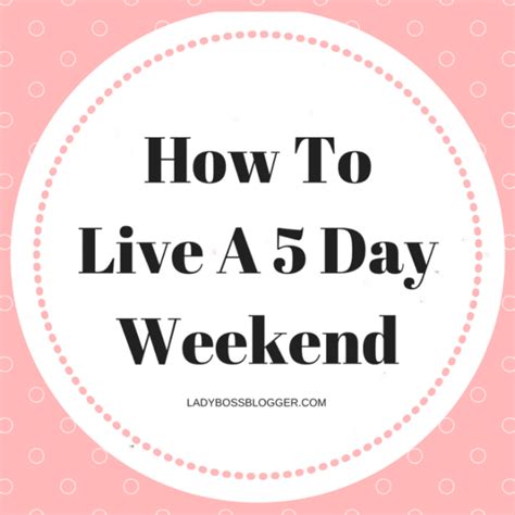 How To Live A 5 Day Weekend Lady Boss Blogger