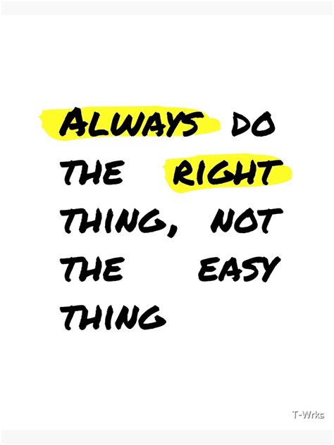 Always Do The Right Thing Not The Easy Thing Poster By T Wrks