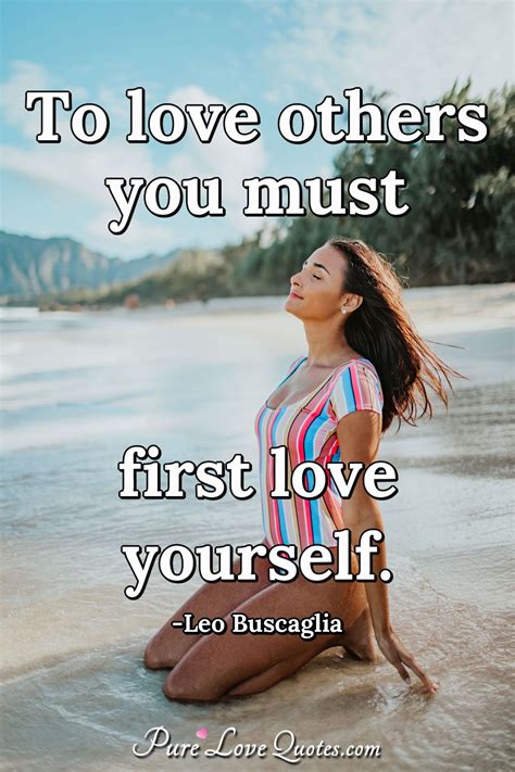 You really have to love yourself to get anything done in this you yourself, as much as anybody in the entire universe, deserve your love and affection. To love others you must first love yourself. | PureLoveQuotes