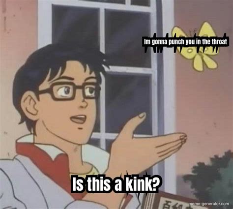 Im Gonna Punch You In The Throat Is This A Kink Meme Generator