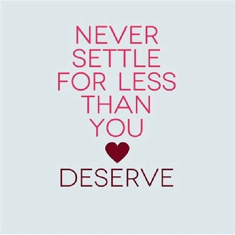 Never Settle For Less Than You Deserve Pictures Photos And Images For