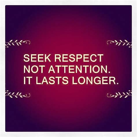 Seek Respect Not Attention It Lasts Longer Inspirational Words