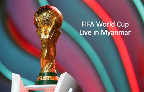 Fifa World Cup Live In Myanmar Tvc Channel App Schedule Fixture Hot