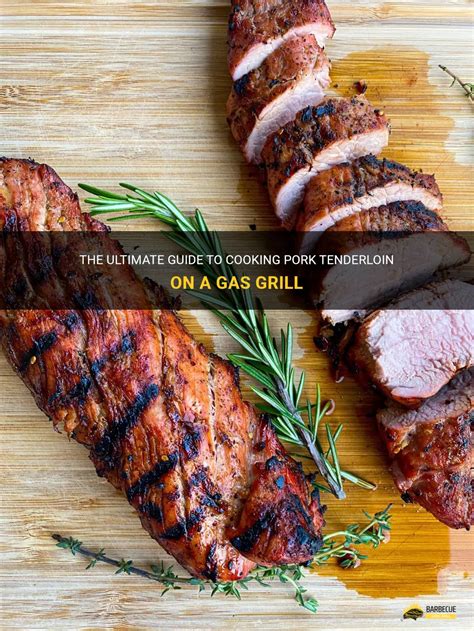 the ultimate guide to cooking pork tenderloin on a gas grill shungrill