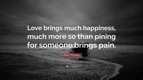 Albert Einstein Quote “love Brings Much Happiness Much More So Than