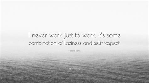 Harold Ramis Quote I Never Work Just To Work Its Some Combination