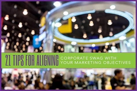 21 Tips For Aligning Corporate Swag With Your Marketing Objectives