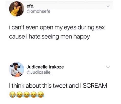 efé omohsefe i cant even open my eyes during sex cause i hate seeing men happy dda judicaelle