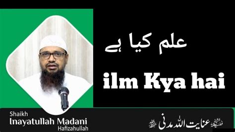 Ilm Kya Ha इलम कय ह Shaikh inayatullah Madani