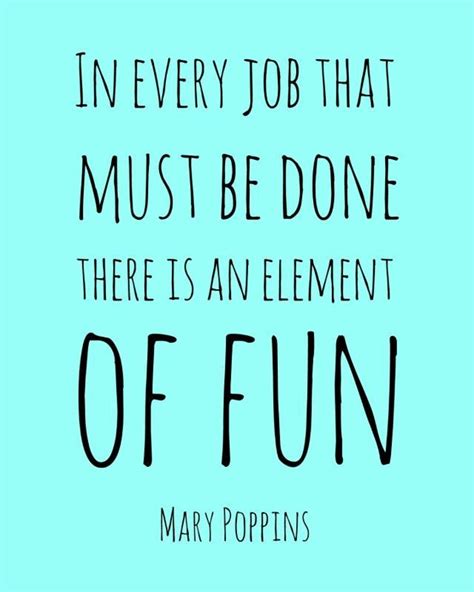 Click For More Disney Quotes In Every Job That Must Be Done There Is An Element Of Fun Mary