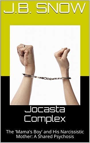 Jocasta Complex The Mama S Boy And His Narcissistic Mother A Shared Psychosis By J B Snow