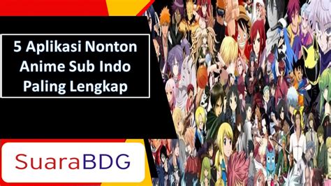 5 Aplikasi Nonton Anime Sub Indo Paling Lengkap Suarabdg