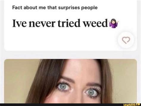 Fact About Me That Surprises People Ive Never Tried Weed Ifunny