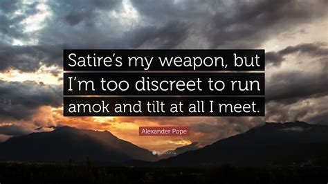 Alexander Pope Quote “satires My Weapon But Im Too Discreet To Run