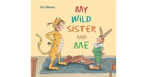 My Wild Sister And Me By Iris Wewer