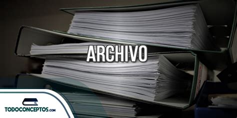 Archivo Concepto Características Y Archivo Informático
