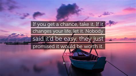 Take it easy on your little brother, will you? Dr. Seuss Quote: "If you get a chance, take it. If it ...