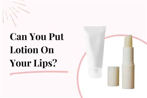 Can You Put Lotion On Your Lips Instead Of Lip Balm The Blushing Bliss