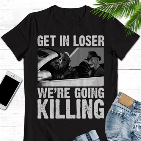 get in loser we re going killing michael myers jason freddy halloween t shirt ebay