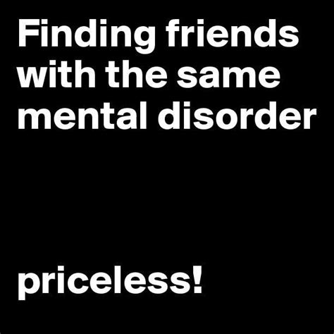 Life can get overwhelming at times. Finding friends with the same mental disorder funny quote friends crazy lol friendship quot ...