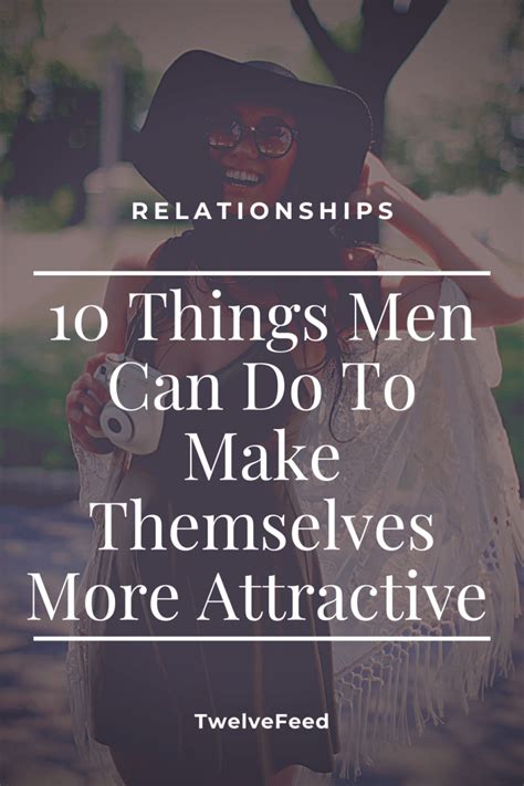 10 Things Men Can Do To Make Themselves More Attractive The Twelve Feed