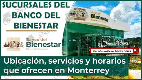 Sucursales Del Banco Del Bienestar Ubicación Servicios Y Horarios Que Ofrecen En Monterrey