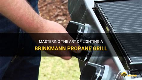 Mastering The Art Of Lighting A Brinkmann Propane Grill Shungrill