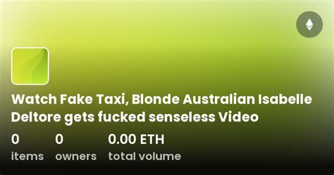 Watch Fake Taxi Blonde Australian Isabelle Deltore Gets Fucked Senseless Video Collection