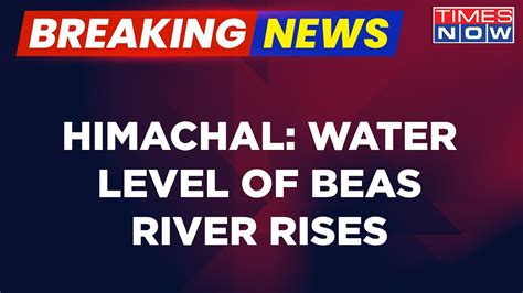 Breaking News Water Level Of Beas River Rises Rescue Operations Underway By Ndrf In Mandi