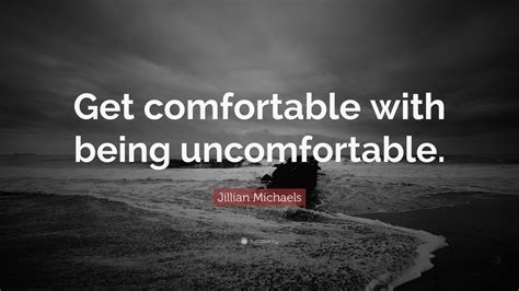 Jillian Michaels Quote Get Comfortable With Being Uncomfortable 22