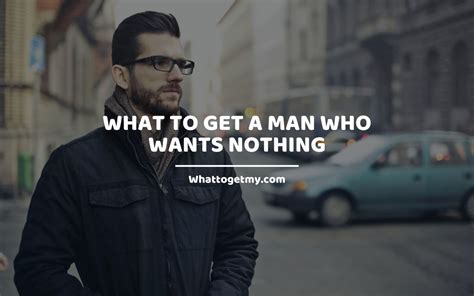Maybe you would like to learn more about one of these? What To Get a Man Who Wants Nothing - What to get my