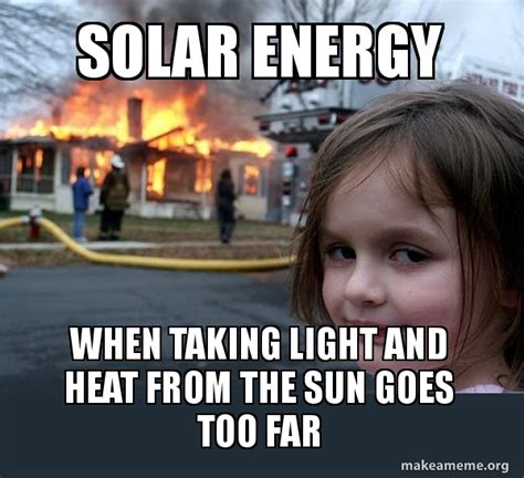 Solar Energy When Taking Light And Heat From The Sun Goes Too Far