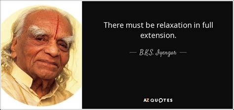 b k s iyengar quote there must be relaxation in full extension