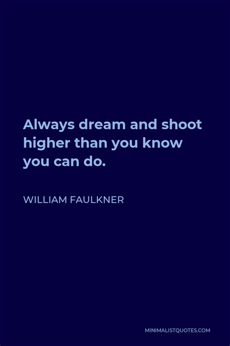William Faulkner Quote Always Dream And Shoot Higher Than You Know You