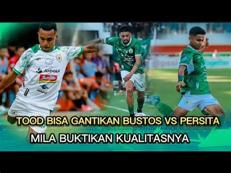 Tood Bisa Gantikan Bustos Vs Persita Milla Buktikan Kualitasnya Siap